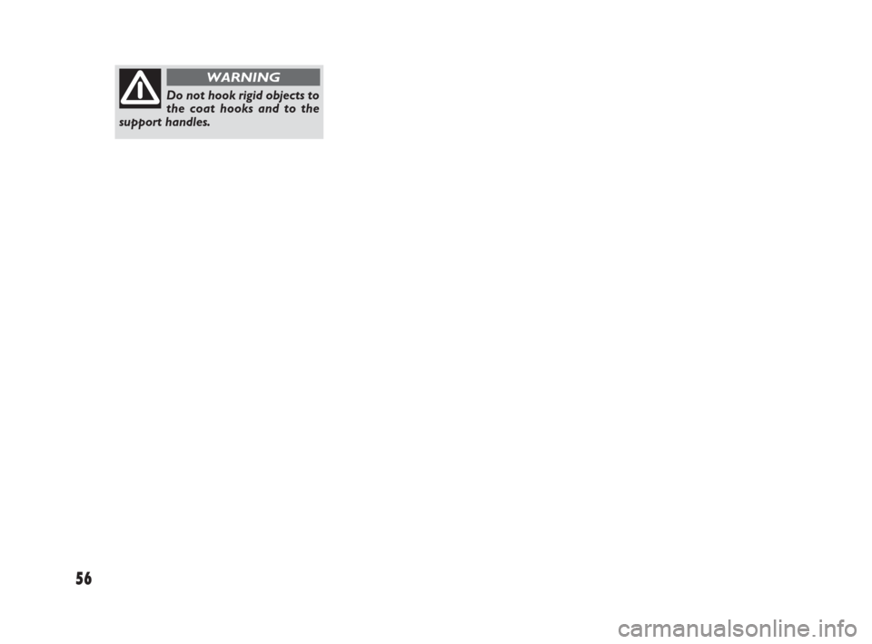 FIAT SEDICI 2007 2.G Owners Manual 56
Do not hook rigid objects to
the coat hooks and to the
support handles.
WARNING
009-056 Fiat16 New GB  27-11-2007  11:25  Pagina 56 