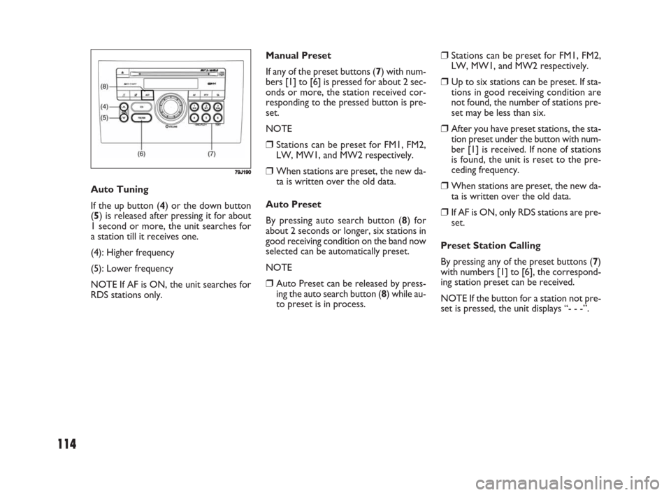 FIAT SEDICI 2008 2.G Owners Manual 114
❒Stations can be preset for FM1, FM2,
LW, MW1, and MW2 respectively.
❒Up to six stations can be preset. If sta-
tions in good receiving condition are
not found, the number of stations pre-
set