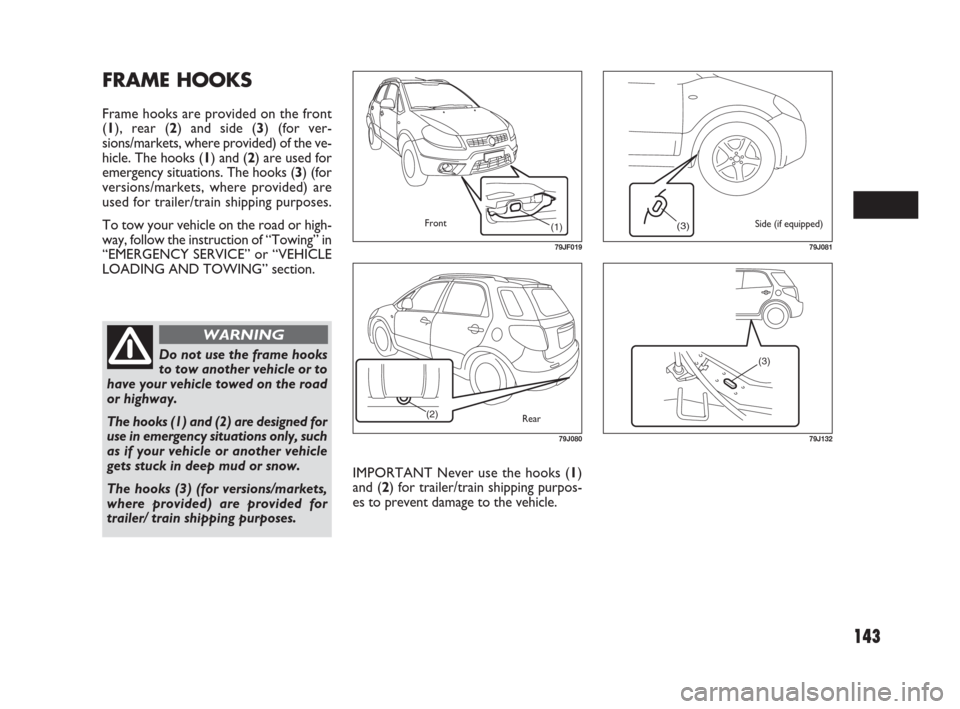 FIAT SEDICI 2009 2.G Owners Manual 143
IMPORTANT Never use the hooks (1)
and (2) for trailer/train shipping purpos-
es to prevent damage to the vehicle.
FRAME HOOKS
Frame hooks are provided on the front
(1), rear (2) and side (3) (for FIAT SEDICI 2009 2.G Owners Manual 143
IMPORTANT Never use the hooks (1)
and (2) for trailer/train shipping purpos-
es to prevent damage to the vehicle.
FRAME HOOKS
Frame hooks are provided on the front
(1), rear (2) and side (3) (for