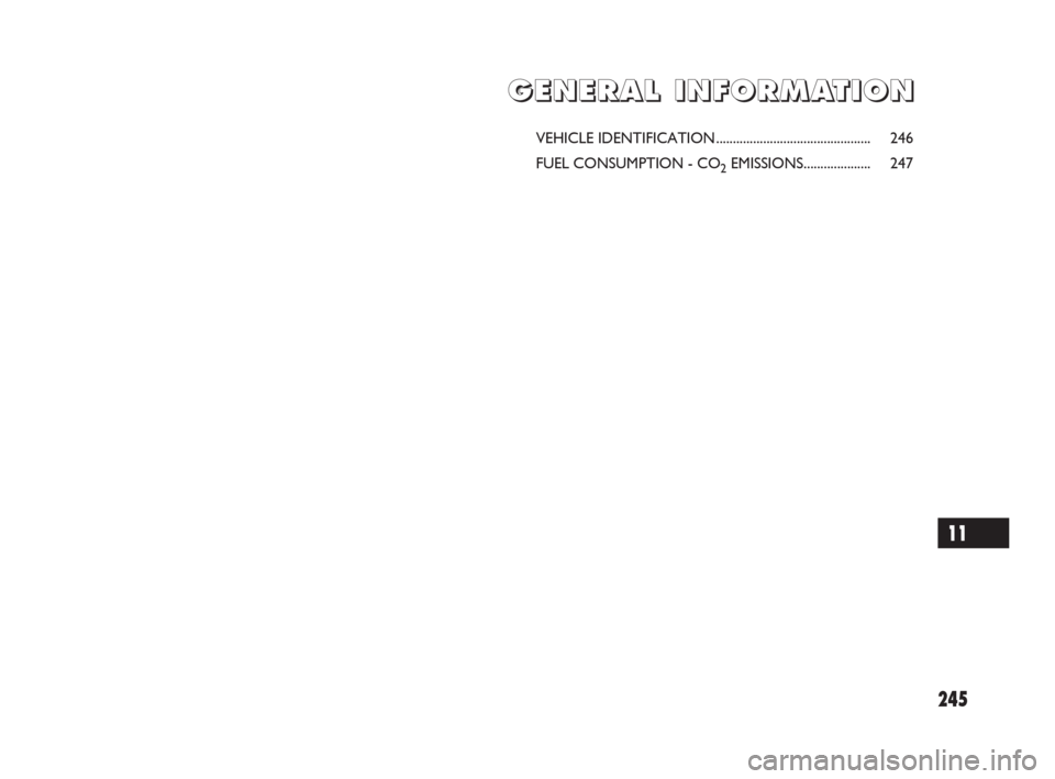 FIAT SEDICI 2009 2.G Owners Manual 245
G G
E E
N N
E E
R R
A A
L L
I I
N N
F F
O O
R R
M M
A A
T T
I I
O O
N N
VEHICLE IDENTIFICATION.............................................. 246
FUEL CONSUMPTION - CO
2EMISSIONS...................