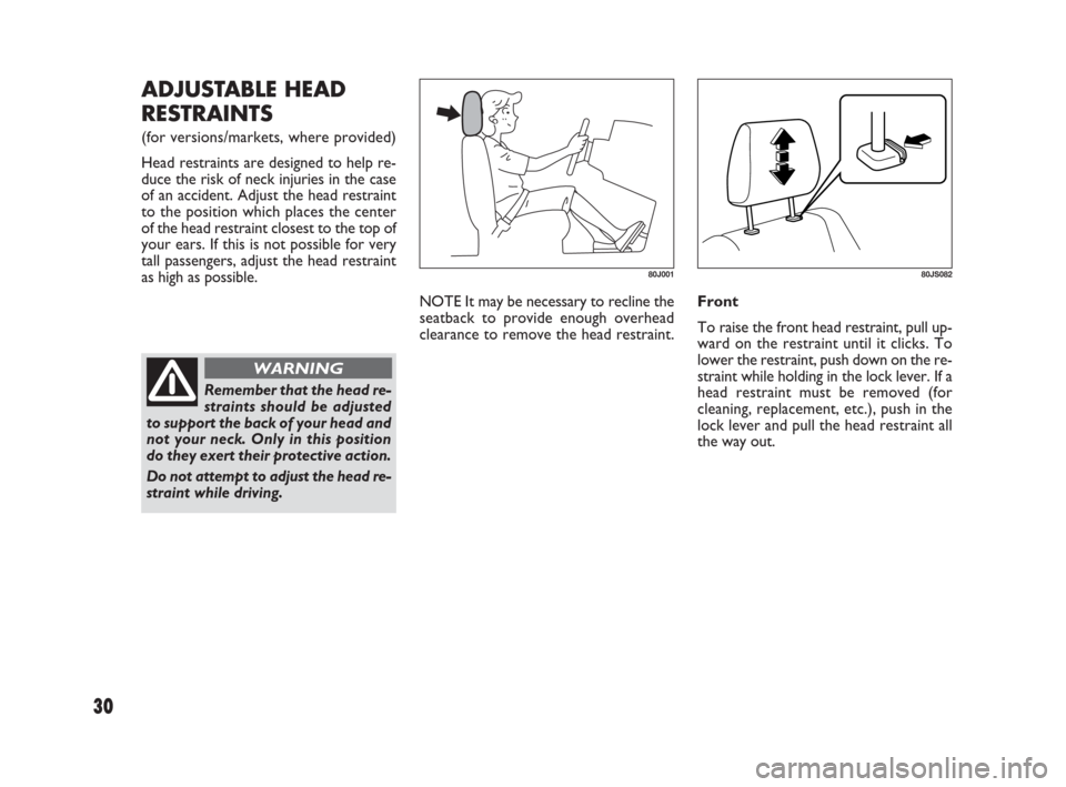FIAT SEDICI 2009 2.G Owners Manual 30
NOTE It may be necessary to recline the
seatback to provide enough overhead
clearance to remove the head restraint. Front
To raise the front head restraint, pull up-
ward on the restraint until it 