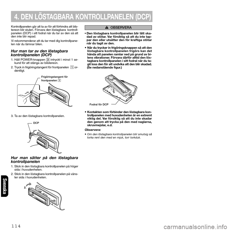 FIAT SEICENTO 2001 1.G Clarion PU2312 Manual Svenska
114
Kontrollpanelen går att ta av för att förhindra att bils-
tereon blir stulen. Förvara den löstagbara  kontroll-
panelen (DCP) i sitt fodral när du tar av den så att
den inte blir re