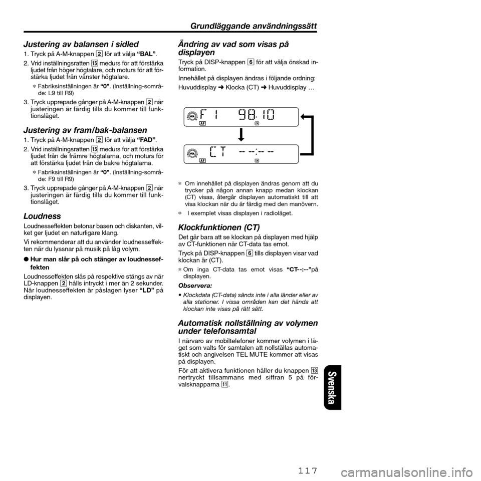 FIAT SEICENTO 2001 1.G Clarion PU2312 Manual Justering av balansen i sidled
1. Tryck på A-M-knappen 2för att välja “BAL”.
2. Vrid inställningsratten %medurs för att förstärka
ljudet från höger högtalare, och moturs för att för-
s