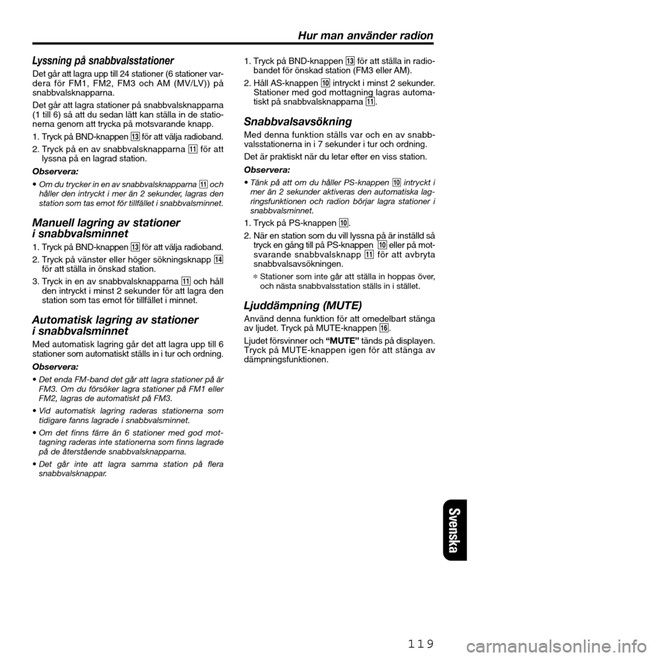 FIAT SEICENTO 2001 1.G Clarion PU2312 Manual Lyssning på snabbvalsstationer
Det går att lagra upp till 24 stationer (6 stationer var-
dera för FM1, FM2, FM3 och AM (MV/LV)) på
snabbvalsknapparna.
Det går att lagra stationer på snabbvalskna