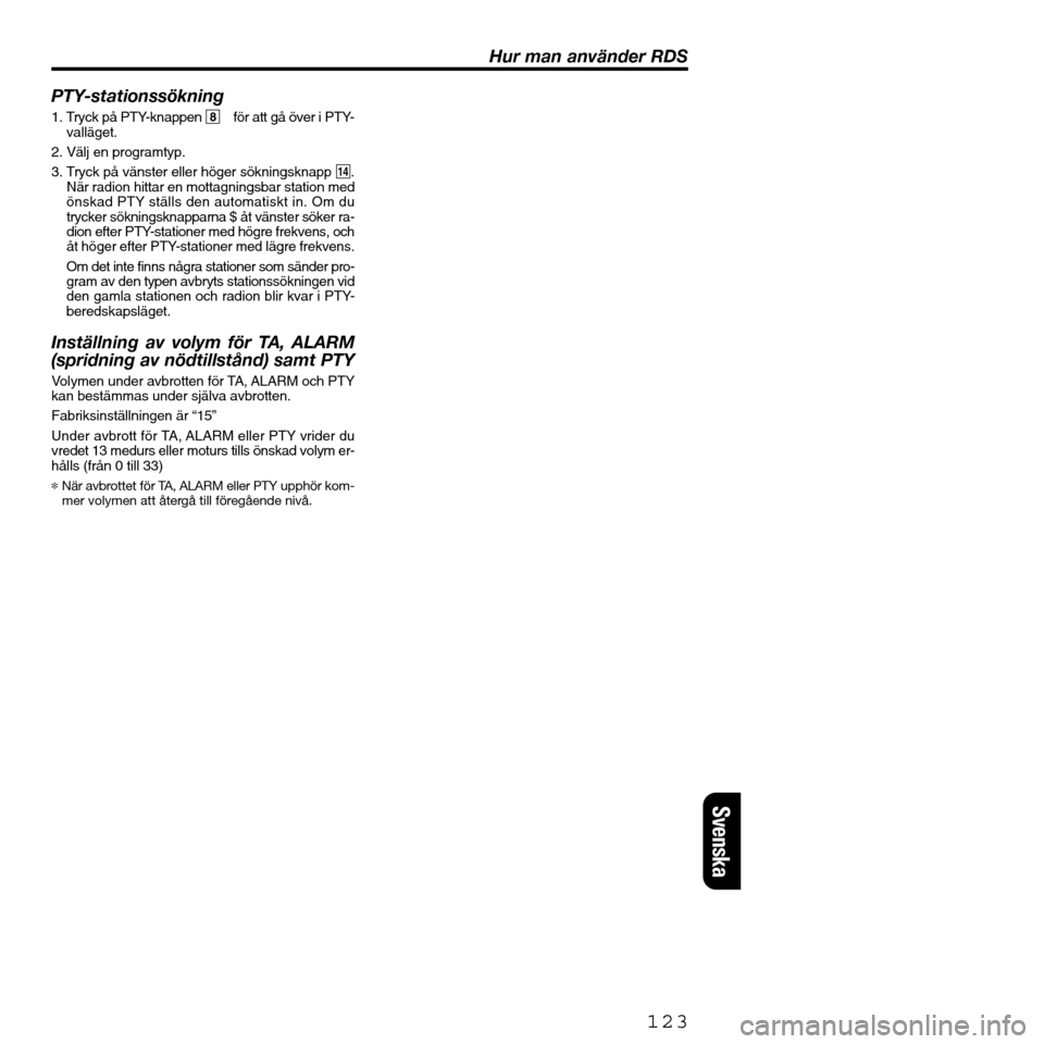 FIAT SEICENTO 2001 1.G Clarion PU2312 Manual PTY-stationssökning
1. Tryck på PTY-knappen 8 för att gå över i PTY-
valläget.
2. Välj en programtyp.
3. Tryck på vänster eller höger sökningsknapp $.
När radion hittar en mottagningsbar s
