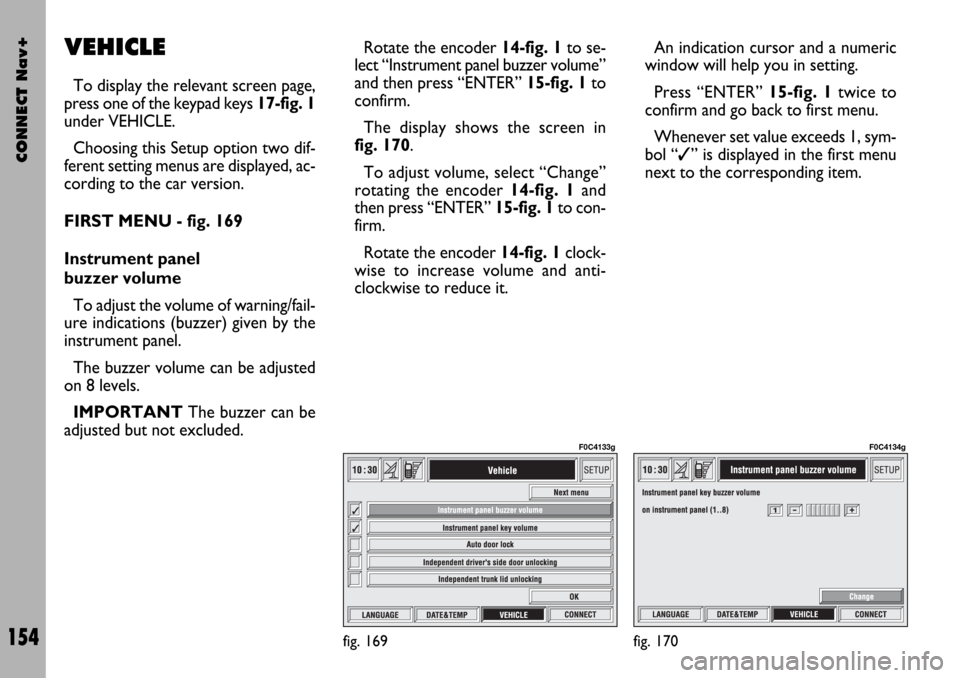 FIAT STILO 2004 1.G Connect NavPlus Manual CONNECT Nav+
154
VEHICLE
To display the relevant screen page,
press one of the keypad keys 17-fig. 1
under VEHICLE.
Choosing this Setup option two dif-
ferent setting menus are displayed, ac-
cording FIAT STILO 2004 1.G Connect NavPlus Manual CONNECT Nav+
154
VEHICLE
To display the relevant screen page,
press one of the keypad keys 17-fig. 1
under VEHICLE.
Choosing this Setup option two dif-
ferent setting menus are displayed, ac-
cording