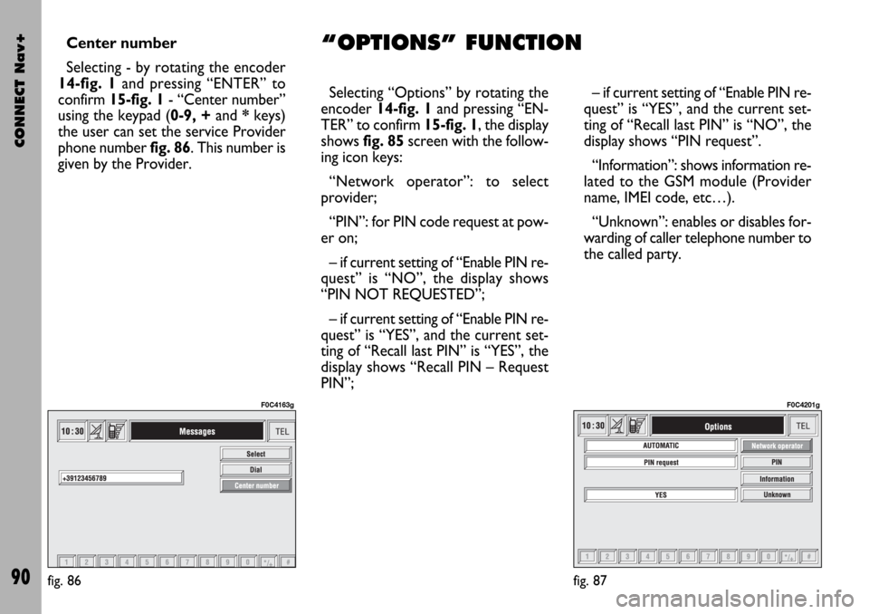 FIAT STILO 2004 1.G Connect NavPlus Manual CONNECT Nav+
90
Center number
Selecting - by rotating the encoder
14-fig. 1and pressing “ENTER” to
confirm 15-fig. 1- “Center number”
using the keypad (0-9, +and *keys)
the user can set the se