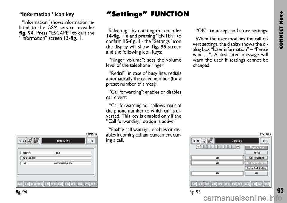 FIAT STILO 2004 1.G Connect NavPlus Manual CONNECT Nav+
93
“Information” icon key
“Information” shows information re-
lated to the GSM service provider
fig. 94. Press “ESCAPE” to quit the
“Information” screen 13-fig. 1.Selectin