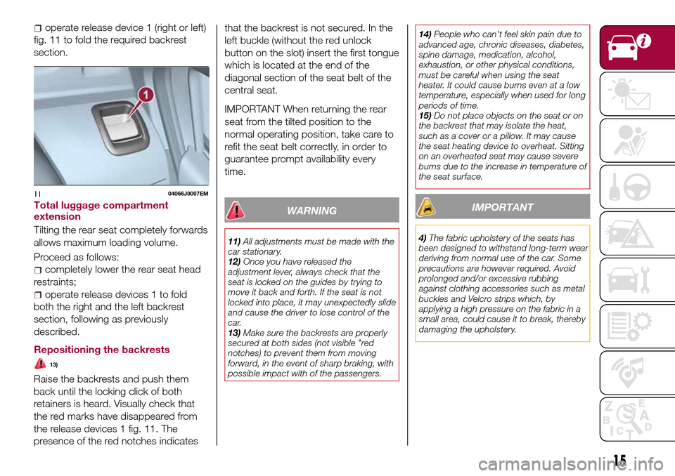 FIAT TIPO 4DOORS 2016 1.G Owners Manual fig. 11 to fold the required backrest
section.
Total luggage compartment
extension
Tilting the rear seat completely forwards
allows maximum loading volume.
Proceed as follows:
completely lower the rea