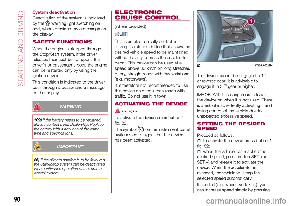 FIAT TIPO 4DOORS 2016 1.G Owners Manual System deactivation
Deactivation of the system is indicated
by the
warning light switching on
and, where provided, by a message on
the display.
SAFETY FUNCTIONS
When the engine is stopped through
the FIAT TIPO 4DOORS 2016 1.G Owners Manual System deactivation
Deactivation of the system is indicated
by the
warning light switching on
and, where provided, by a message on
the display.
SAFETY FUNCTIONS
When the engine is stopped through
the