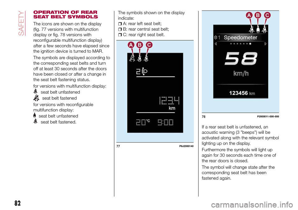 FIAT TIPO 4DOORS 2017 1.G Owners Manual OPERATION OF REAR
SEAT BELT SYMBOLS
The icons are shown on the display
(fig. 77 versions with multifunction
display or fig. 78 versions with
reconfigurable multifunction display)
after a few seconds h