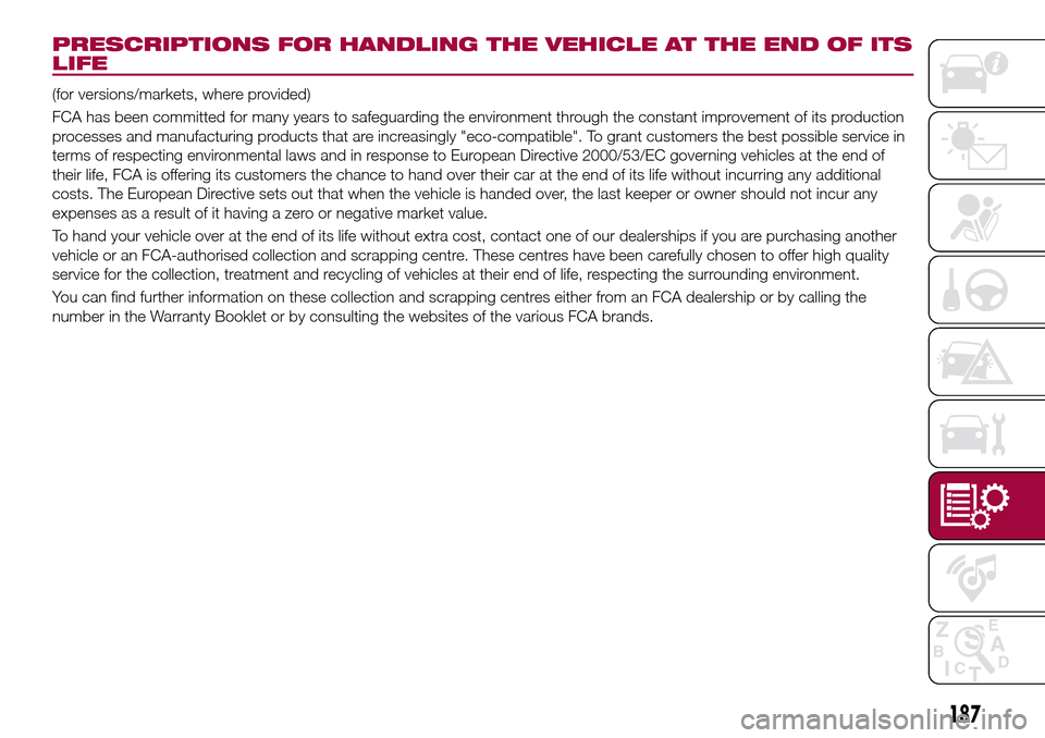 FIAT TIPO 5DOORS STATION WAGON 2016 1.G Owners Manual PRESCRIPTIONS FOR HANDLING THE VEHICLE AT THE END OF ITS
LIFE
(for versions/markets, where provided)
FCA has been committed for many years to safeguarding the environment through the constant improvem