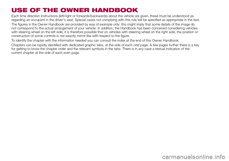 FIAT TIPO 5DOORS STATION WAGON 2016 1.G Owners Manual USE OF THE OWNER HANDBOOK
Each time direction instructions (left/right or forwards/backwards) about the vehicle are given, these must be understood as
regarding an occupant in the drivers seat. Speci