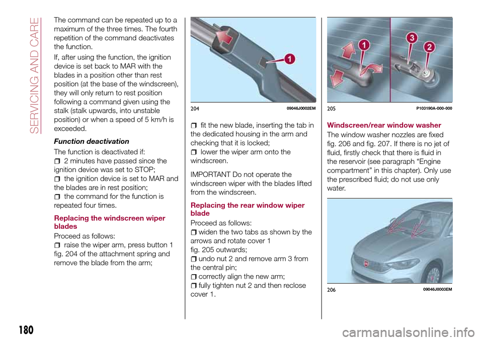 FIAT TIPO 5DOORS STATION WAGON 2017 1.G Owners Manual The command can be repeated up to a
maximum of the three times. The fourth
repetition of the command deactivates
the function.
If, after using the function, the ignition
device is set back to MAR with FIAT TIPO 5DOORS STATION WAGON 2017 1.G Owners Manual The command can be repeated up to a
maximum of the three times. The fourth
repetition of the command deactivates
the function.
If, after using the function, the ignition
device is set back to MAR with
