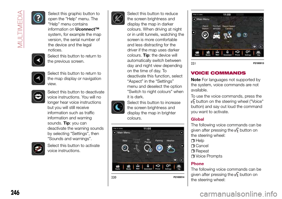 FIAT TIPO 5DOORS STATION WAGON 2017 1.G Owners Manual Select this graphic button to
open the "Help" menu. The
"Help" menu contains
information onUconnect™
system, for example the map
version, the serial number of
the device and the legal
notices.
Selec FIAT TIPO 5DOORS STATION WAGON 2017 1.G Owners Manual Select this graphic button to
open the "Help" menu. The
"Help" menu contains
information onUconnect™
system, for example the map
version, the serial number of
the device and the legal
notices.
Selec