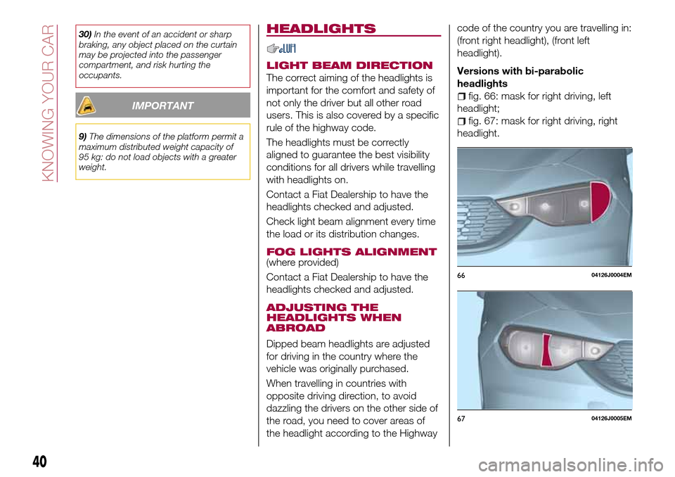 FIAT TIPO 5DOORS STATION WAGON 2017 1.G Owners Manual 30)In the event of an accident or sharp
braking, any object placed on the curtain
may be projected into the passenger
compartment, and risk hurting the
occupants.
IMPORTANT
9)The dimensions of the pla FIAT TIPO 5DOORS STATION WAGON 2017 1.G Owners Manual 30)In the event of an accident or sharp
braking, any object placed on the curtain
may be projected into the passenger
compartment, and risk hurting the
occupants.
IMPORTANT
9)The dimensions of the pla