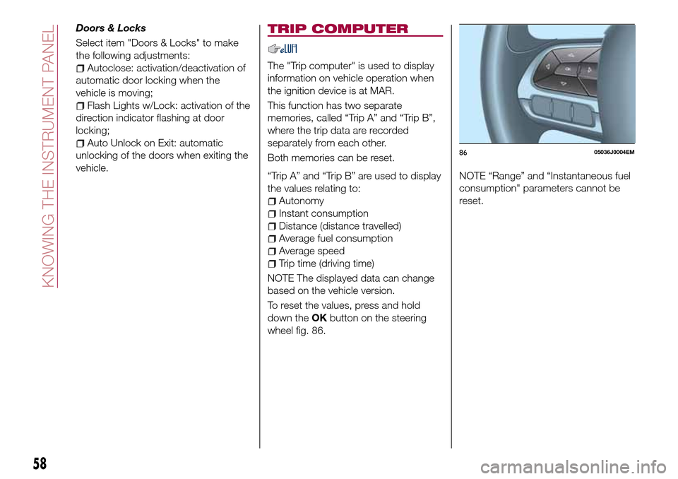 FIAT TIPO 5DOORS STATION WAGON 2017 1.G Owners Manual Doors & Locks
Select item "Doors & Locks" to make
the following adjustments:
Autoclose: activation/deactivation of
automatic door locking when the
vehicle is moving;
Flash Lights w/Lock: activation of FIAT TIPO 5DOORS STATION WAGON 2017 1.G Owners Manual Doors & Locks
Select item "Doors & Locks" to make
the following adjustments:
Autoclose: activation/deactivation of
automatic door locking when the
vehicle is moving;
Flash Lights w/Lock: activation of