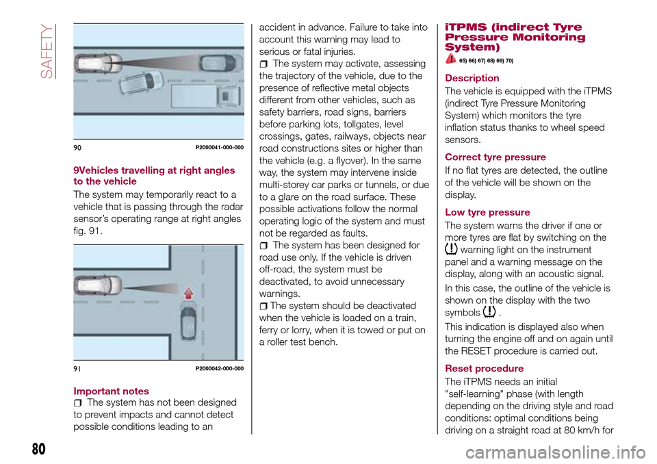 FIAT TIPO 5DOORS STATION WAGON 2017 1.G Owners Manual 9Vehicles travelling at right angles
to the vehicle
The system may temporarily react to a
vehicle that is passing through the radar
sensor’s operating range at right angles
fig. 91.
Important notes
FIAT TIPO 5DOORS STATION WAGON 2017 1.G Owners Manual 9Vehicles travelling at right angles
to the vehicle
The system may temporarily react to a
vehicle that is passing through the radar
sensor’s operating range at right angles
fig. 91.
Important notes