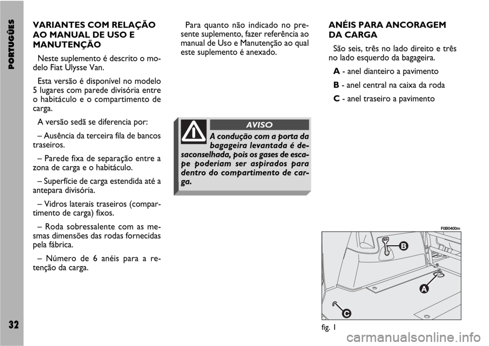 FIAT ULYSSE VAN 2007 2.G Supplement Manual PORTUGÛES32
VARIANTES COM RELAÇÃO
AO MANUAL DE USO E
MANUTENÇÃO
Neste suplemento é descrito o mo-
delo Fiat Ulysse Van.
Esta versão é disponível no modelo
5 lugares com parede divisória entr FIAT ULYSSE VAN 2007 2.G Supplement Manual PORTUGÛES32
VARIANTES COM RELAÇÃO
AO MANUAL DE USO E
MANUTENÇÃO
Neste suplemento é descrito o mo-
delo Fiat Ulysse Van.
Esta versão é disponível no modelo
5 lugares com parede divisória entr