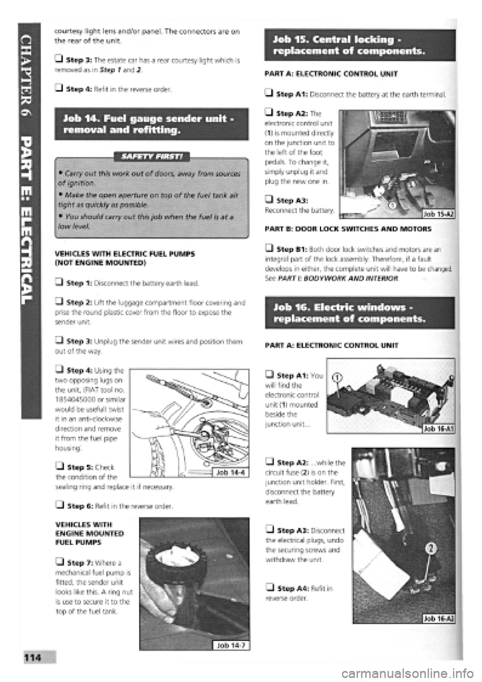 FIAT TEMPRA 1988 Service And Repair Manual
Job 15. Central locking -
replacement off components.
Job 14. Fuel gauge sender unit
removal and refitting.
SAFETY FIRST!
• Carry out this work out of doors, away from sources
of ignition.
FIAT TEMPRA 1988 Service And Repair Manual
Job 15. Central locking -
replacement off components.
Job 14. Fuel gauge sender unit
removal and refitting.
SAFETY FIRST!
• Carry out this work out of doors, away from sources
of ignition.