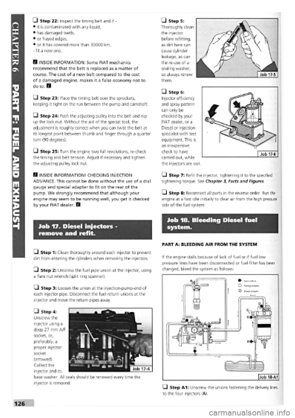 FIAT TEMPRA 1988 Service And Repair Manual
• Step 22: Inspect the timing belt and if
-
• it is contaminated with any liquid,
• has damaged teeth,
• or frayed edges,
• or it has covered more than 30000 km,
-
fit a new one.
D FIAT TEMPRA 1988 Service And Repair Manual
• Step 22: Inspect the timing belt and if
-
• it is contaminated with any liquid,
• has damaged teeth,
• or frayed edges,
• or it has covered more than 30000 km,
-
fit a new one.
D