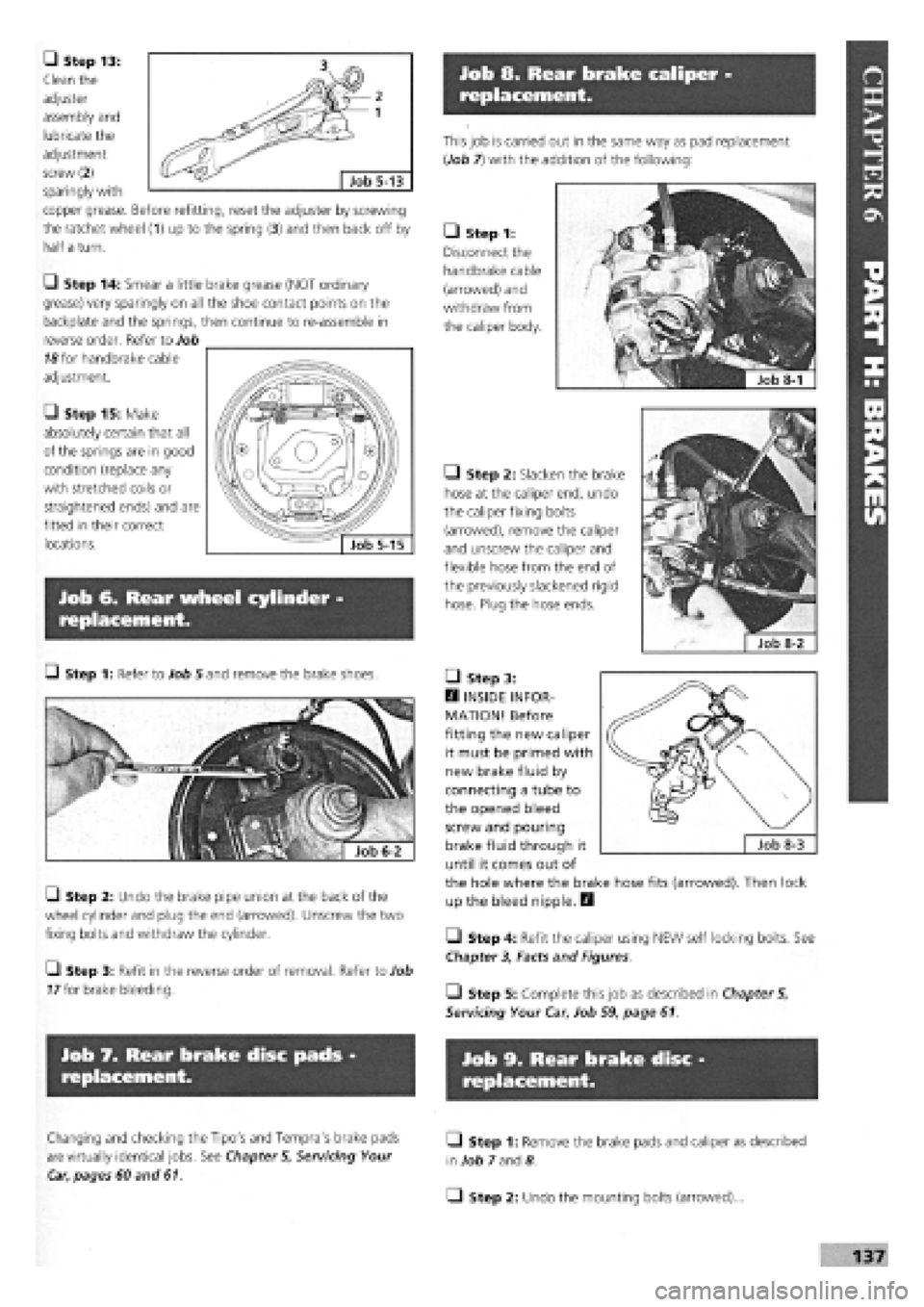 FIAT TEMPRA 1988 Service And Repair Manual
Job 8. Rear brake caliper -
replacement.
• Step 13:
Clean the
adjuster
assembly and
lubricate the
adjustment
screw (2) _ ^ Job 5_13
sparingly with
copper grease. Before refitting, reset th FIAT TEMPRA 1988 Service And Repair Manual
Job 8. Rear brake caliper -
replacement.
• Step 13:
Clean the
adjuster
assembly and
lubricate the
adjustment
screw (2) _ ^ Job 5_13
sparingly with
copper grease. Before refitting, reset th