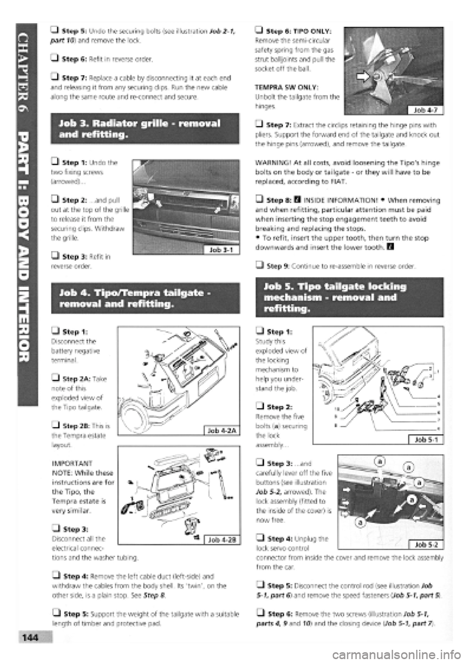 FIAT TEMPRA 1988 Service And Repair Manual
Job 3. Radiator grille - removal
and refitting.
Job 5. Tipo tailgate locking
mechanism - removal and
refitting.
Job 4. Tipo/Tempra tailgate -
removal and refitting.
Q Step 5: Undo the securing FIAT TEMPRA 1988 Service And Repair Manual
Job 3. Radiator grille - removal
and refitting.
Job 5. Tipo tailgate locking
mechanism - removal and
refitting.
Job 4. Tipo/Tempra tailgate -
removal and refitting.
Q Step 5: Undo the securing