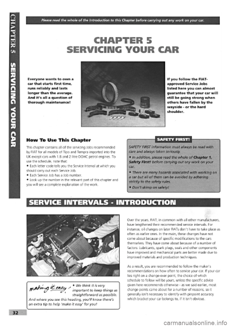 FIAT TEMPRA 1988 Service And Repair Manual
Please read the whole of the Introduction to this Chapter before carrying out any work on your car.
CHAPTER 5
SERVICING YOUR CAR
Everyone wants to own a
car that starts first time,
runs reliably FIAT TEMPRA 1988 Service And Repair Manual
Please read the whole of the Introduction to this Chapter before carrying out any work on your car.
CHAPTER 5
SERVICING YOUR CAR
Everyone wants to own a
car that starts first time,
runs reliably