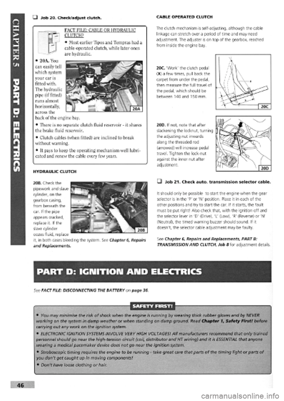 FIAT TEMPRA 1988  Service And Repair Manual 
• Job 20. Check/adjust clutch. CABLE OPERATED CLUTCH 
The clutch mechanism is self-adjusting, although the cable 
linkage can stretch over a period of time and may need 
adjustment. The adjuster is