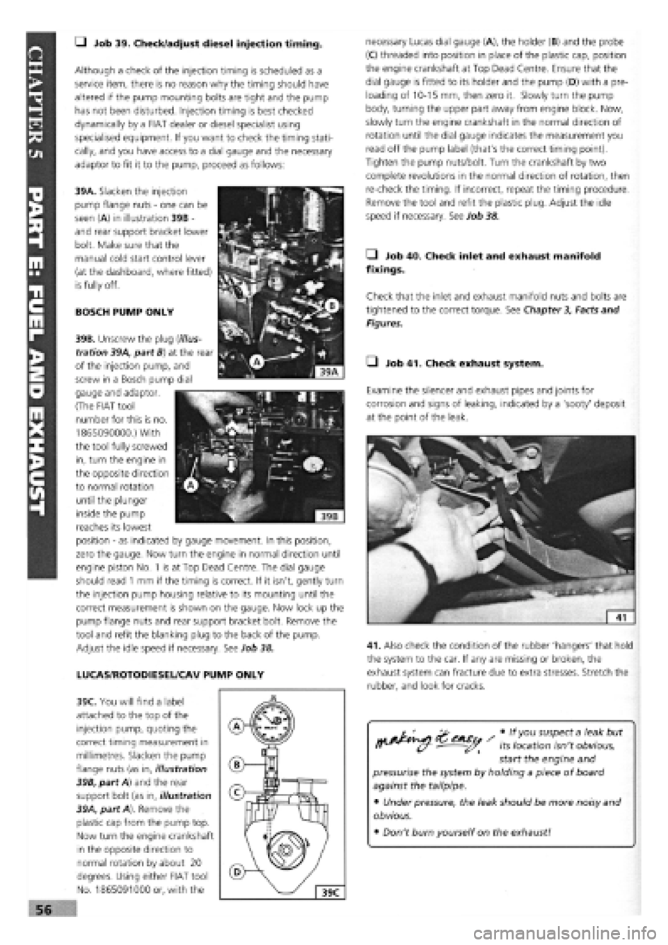 FIAT TEMPRA 1988  Service And Repair Manual 
• Job 39. Check/adjust diesel injection timing. 
Although a check of the injection timing is scheduled as a 
service item, there is no reason why the timing should have 
altered if the pump mountin