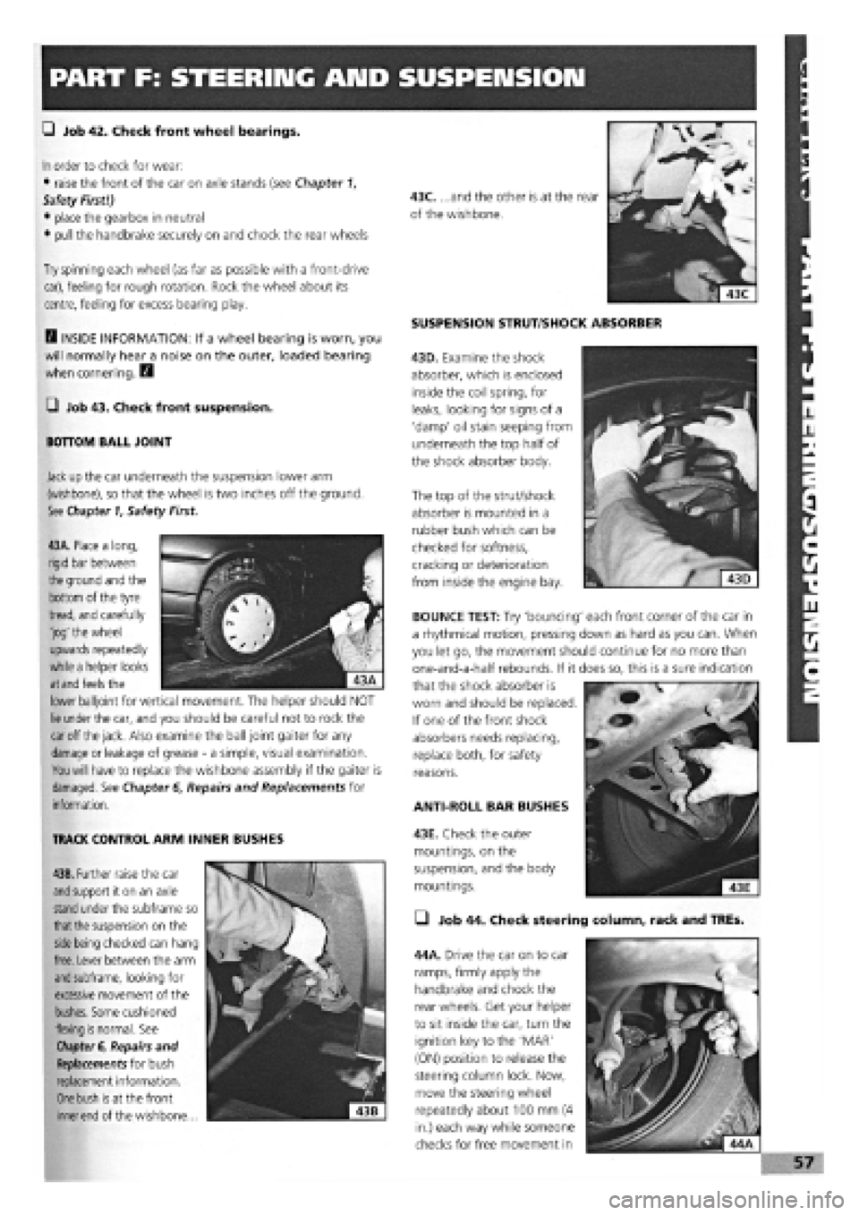 FIAT TEMPRA 1988  Service And Repair Manual 
PART F: STEERING AMD SUSPENSION 
G Job 42. Check front wheel bearings. 

In
 order to check for wear: 
• raise the front of the car on axle stands (see Chapter 1, 
Safety First!) 
• place the gea