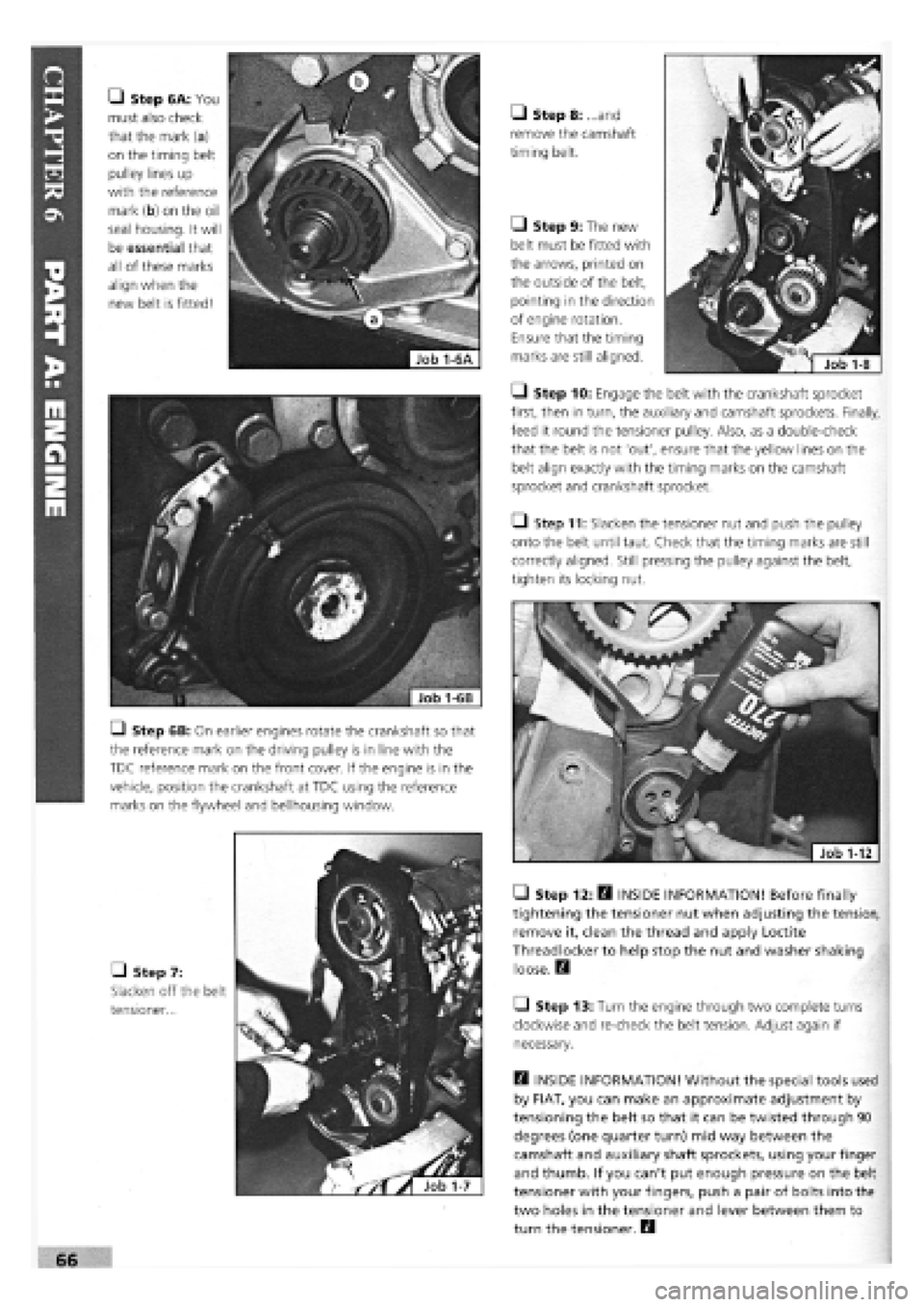 FIAT TEMPRA 1988  Service And Repair Manual 
• Step 6A: You 
must also check 
that the mark (a) 
on the timing belt 
pulley lines up 
with the reference 
mark (b) on the oil 
seal housing. It will 
be essential that 
all of these marks 
align