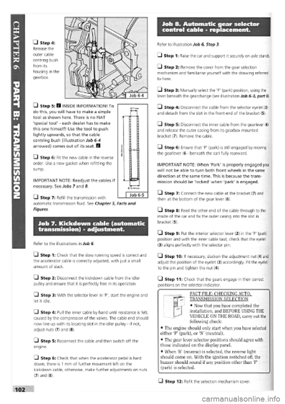 FIAT TEMPRA 1988 Service And Repair Manual
Job 8. Automatic gear selector
control cable - replacement.
• Step 4:
Release the
outer cable
centring bush
from its
housing in the
gearbox.
• Step 5: H INSIDE INFORMATION! To
do this, FIAT TEMPRA 1988 Service And Repair Manual
Job 8. Automatic gear selector
control cable - replacement.
• Step 4:
Release the
outer cable
centring bush
from its
housing in the
gearbox.
• Step 5: H INSIDE INFORMATION! To
do this,