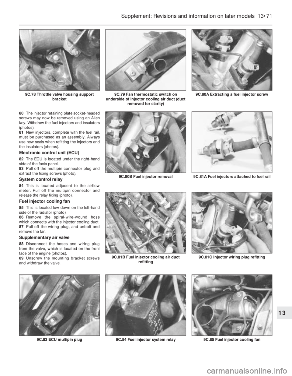 FIAT UNO 1983  Service Repair Manual 80The injector retaining plate socket-headed
screws may now be removed using an Allen
key. Withdraw the fuel injectors and insulators
(photos).
81New injectors, complete with the fuel rail,
must be pu