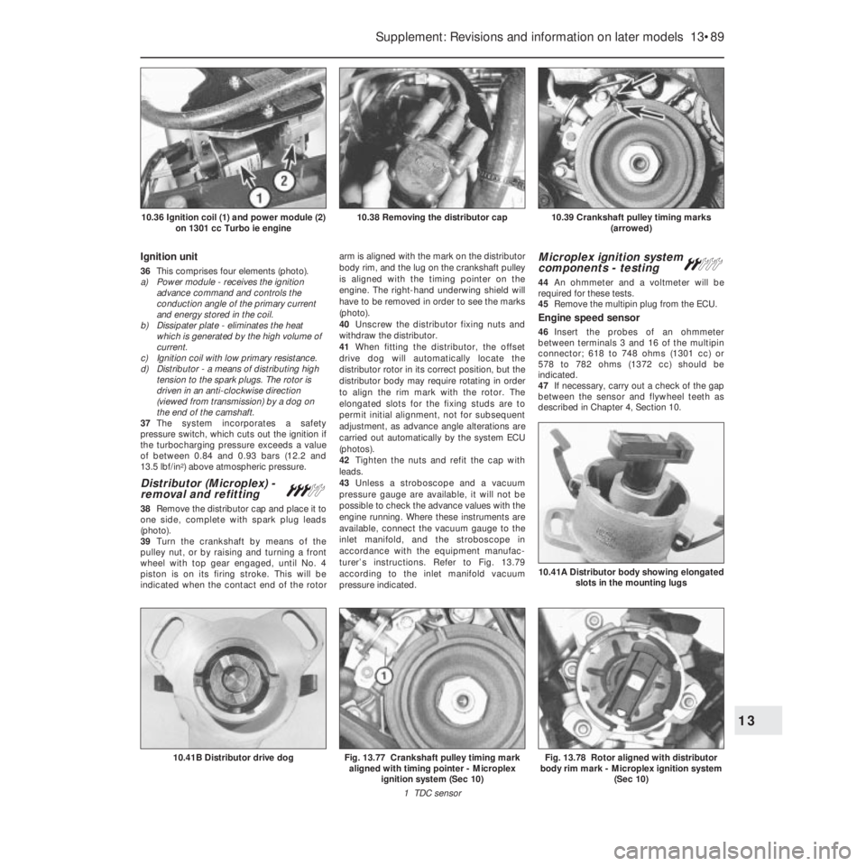 FIAT UNO 1983  Service Repair Manual Ignition unit 
36This comprises four elements (photo).
a) Power module - receives the ignition
advance command and controls the
conduction angle of the primary current
and energy stored in the coil.
b