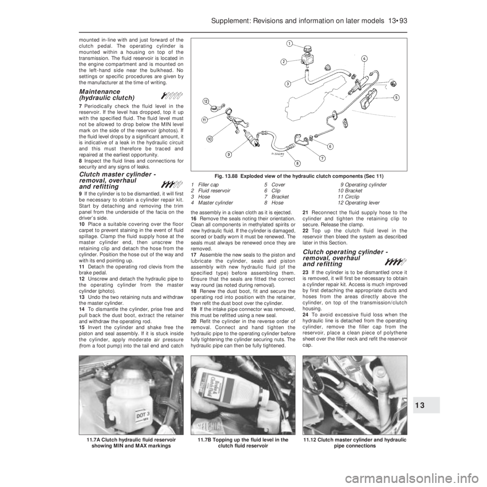 FIAT UNO 1983  Service Repair Manual mounted in-line with and just forward of the
clutch pedal. The operating cylinder is
mounted within a housing on top of the
transmission. The fluid reservoir is located in
the engine compartment and i