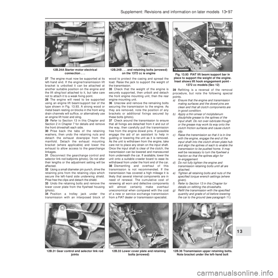 FIAT UNO 1983  Service Repair Manual 27The engine must now be supported at its
left-hand end. If the engine/transmission lift
bracket is unbolted it can be attached at
another suitable position on the engine and
the lift sling/tool attac
