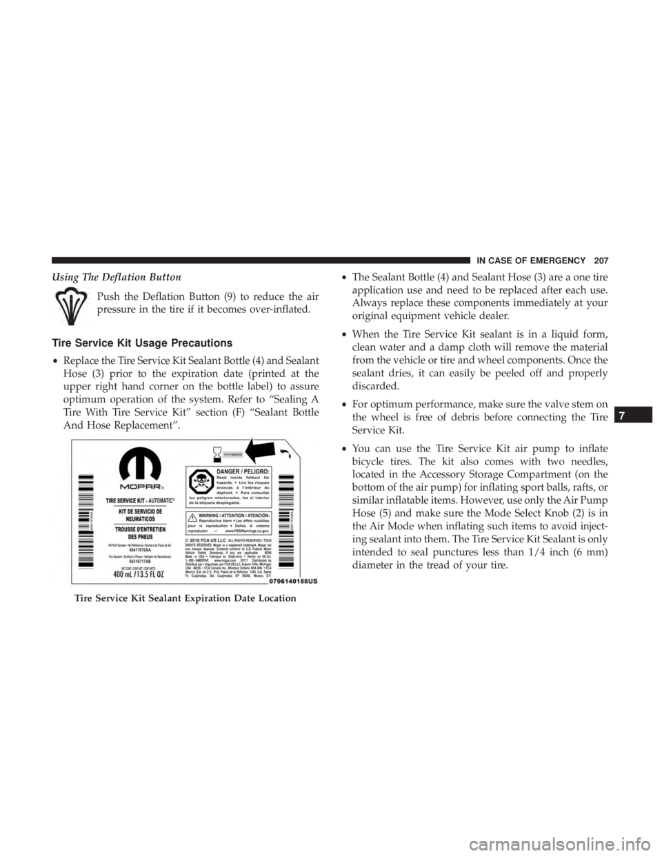 FIAT 500C 2019 Owners Manual Using The Deflation ButtonPush the Deflation Button (9) to reduce the air
pressure in the tire if it becomes over-inflated.
Tire Service Kit Usage Precautions
•Replace the Tire Service Kit Sealant B FIAT 500C 2019 Owners Manual Using The Deflation ButtonPush the Deflation Button (9) to reduce the air
pressure in the tire if it becomes over-inflated.
Tire Service Kit Usage Precautions
•Replace the Tire Service Kit Sealant B