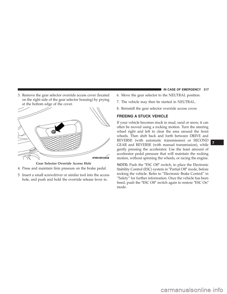 FIAT 500C 2019 Owners Manual 3. Remove the gear selector override access cover (locatedon the right side of the gear selector housing) by prying
at the bottom edge of the cover.
4. Press and maintain firm pressure on the brake pe FIAT 500C 2019 Owners Manual 3. Remove the gear selector override access cover (locatedon the right side of the gear selector housing) by prying
at the bottom edge of the cover.
4. Press and maintain firm pressure on the brake pe