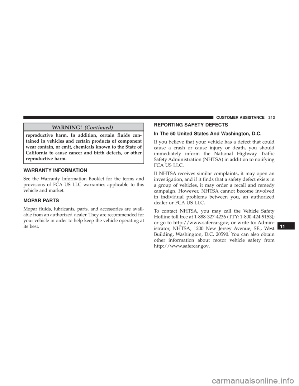 FIAT 500C 2019 Owners Manual WARNING!(Continued)
reproductive harm. In addition, certain fluids con-
tained in vehicles and certain products of component
wear contain, or emit, chemicals known to the State of
California to cause FIAT 500C 2019 Owners Manual WARNING!(Continued)
reproductive harm. In addition, certain fluids con-
tained in vehicles and certain products of component
wear contain, or emit, chemicals known to the State of
California to cause