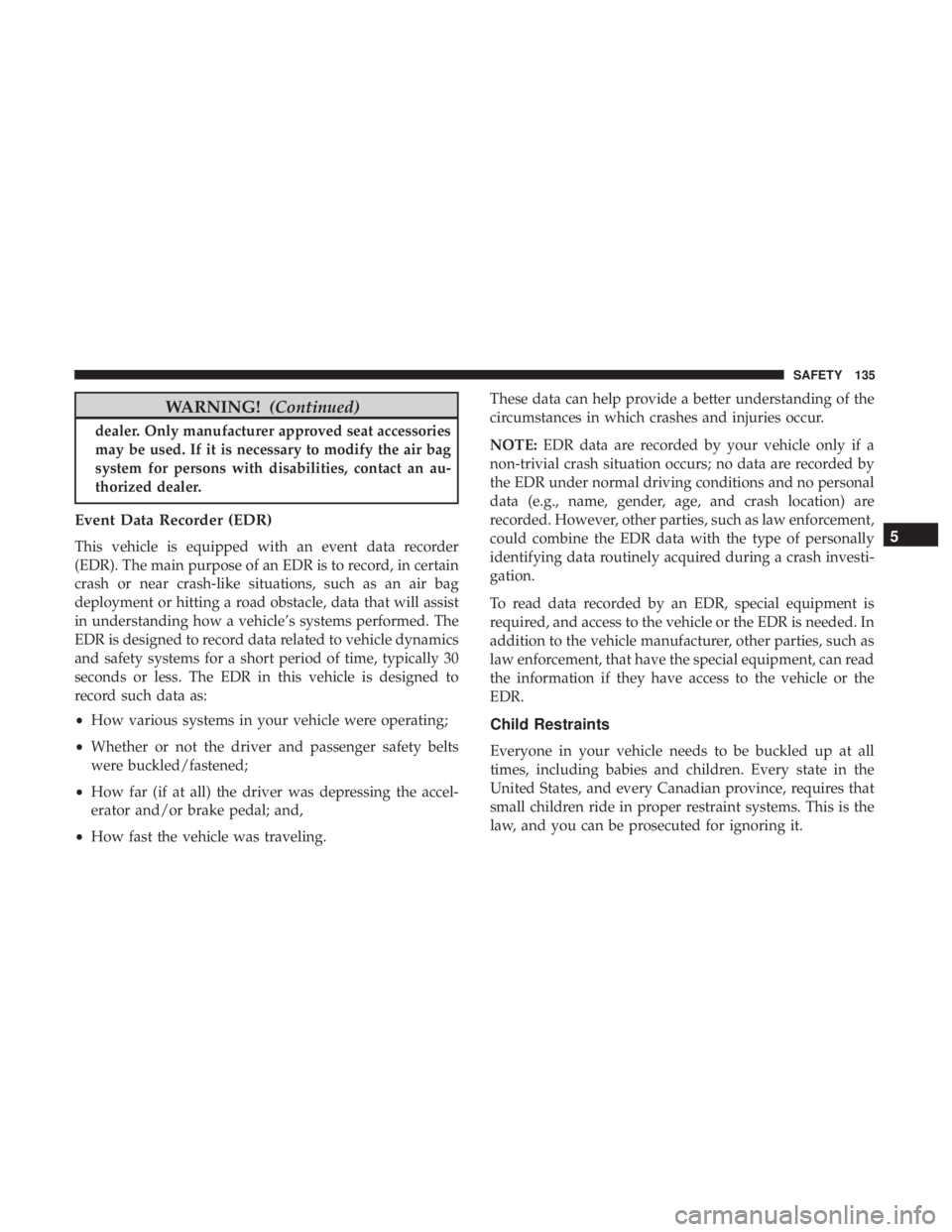 FIAT 500E 2019  Owners Manual WARNING!(Continued)
dealer. Only manufacturer approved seat accessories
may be used. If it is necessary to modify the air bag
system for persons with disabilities, contact an au-
thorized dealer.
Even