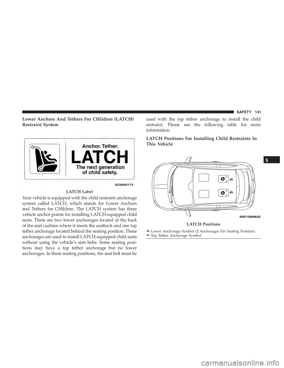 FIAT 500E 2019  Owners Manual Lower Anchors And Tethers For CHildren (LATCH)
Restraint System
Your vehicle is equipped with the child restraint anchorage
system called LATCH, which stands for Lower Anchors
and Tethers for CHildren