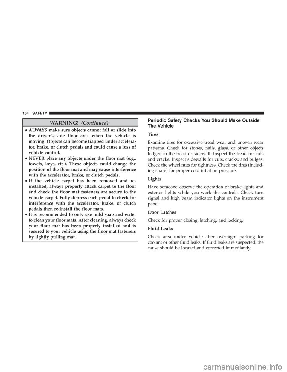 FIAT 500E 2019 Owners Manual WARNING!(Continued)
•ALWAYS make sure objects cannot fall or slide into
the driver ’s side floor area when the vehicle is
moving. Objects can become trapped under accelera-
tor, brake, or clutch p FIAT 500E 2019 Owners Manual WARNING!(Continued)
•ALWAYS make sure objects cannot fall or slide into
the driver ’s side floor area when the vehicle is
moving. Objects can become trapped under accelera-
tor, brake, or clutch p