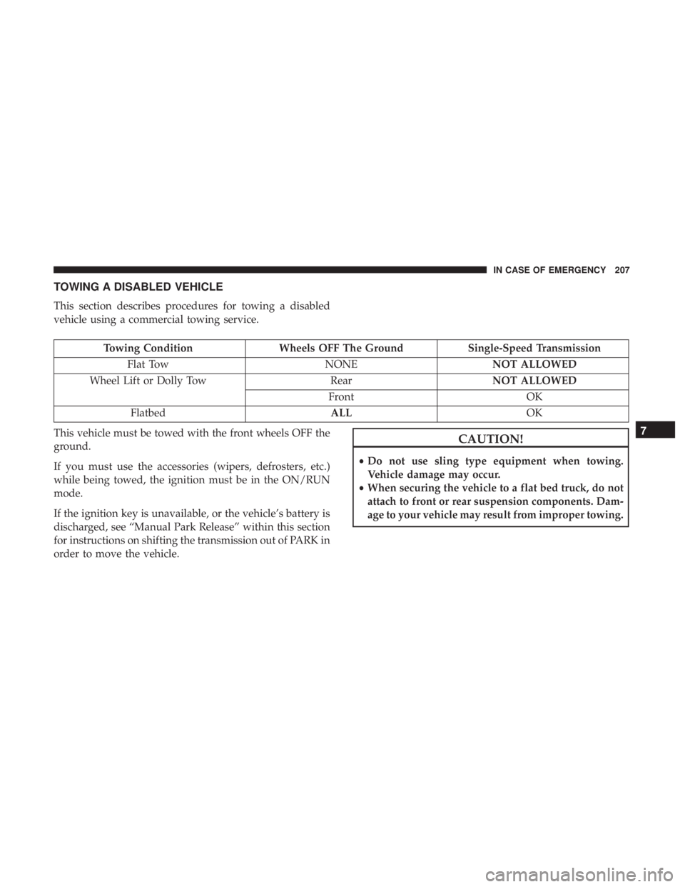 FIAT 500E 2019  Owners Manual TOWING A DISABLED VEHICLE
This section describes procedures for towing a disabled
vehicle using a commercial towing service.
Towing ConditionWheels OFF The Ground Single-Speed Transmission
Flat Tow NO