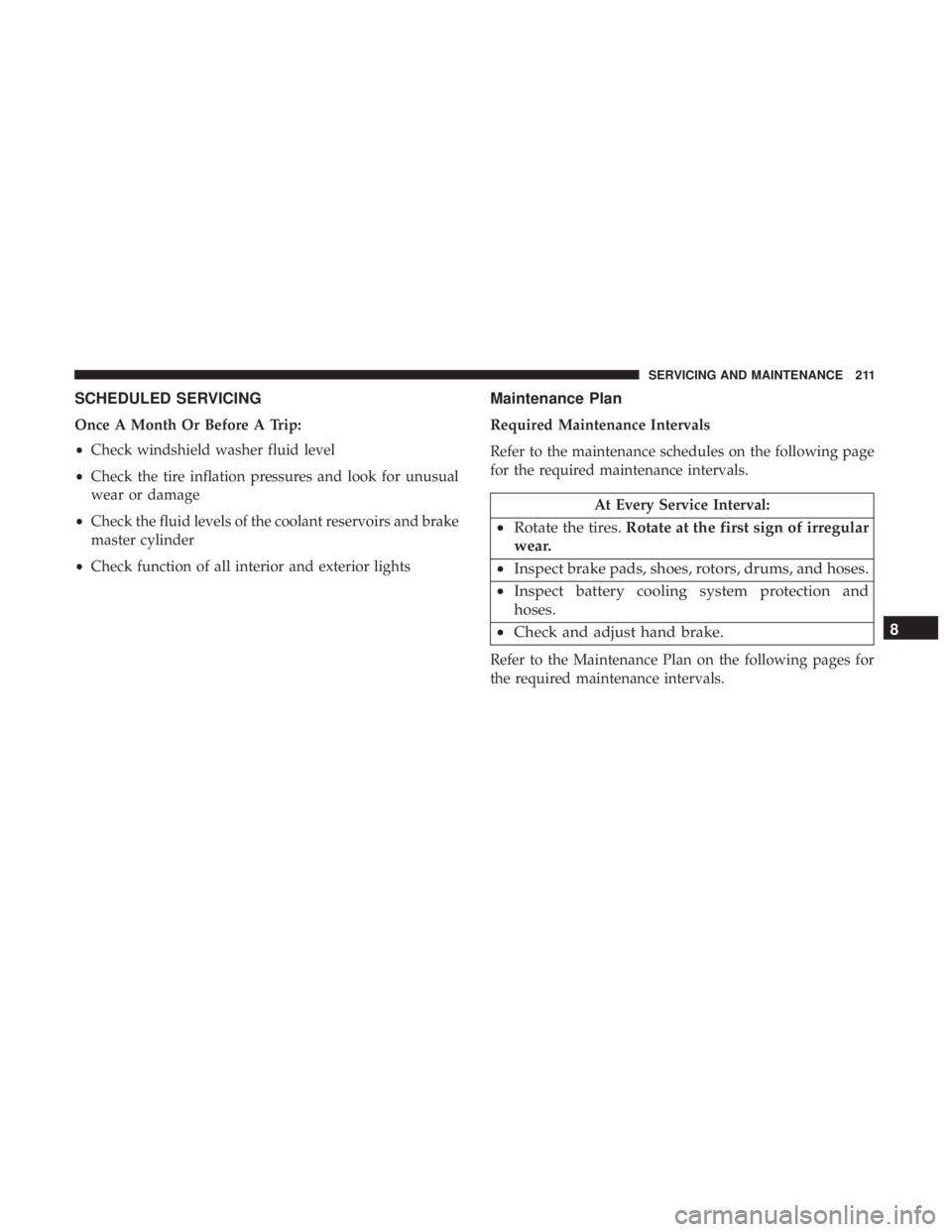 FIAT 500E 2019  Owners Manual SCHEDULED SERVICING
Once A Month Or Before A Trip:
•Check windshield washer fluid level
• Check the tire inflation pressures and look for unusual
wear or damage
• Check the fluid levels of the c
