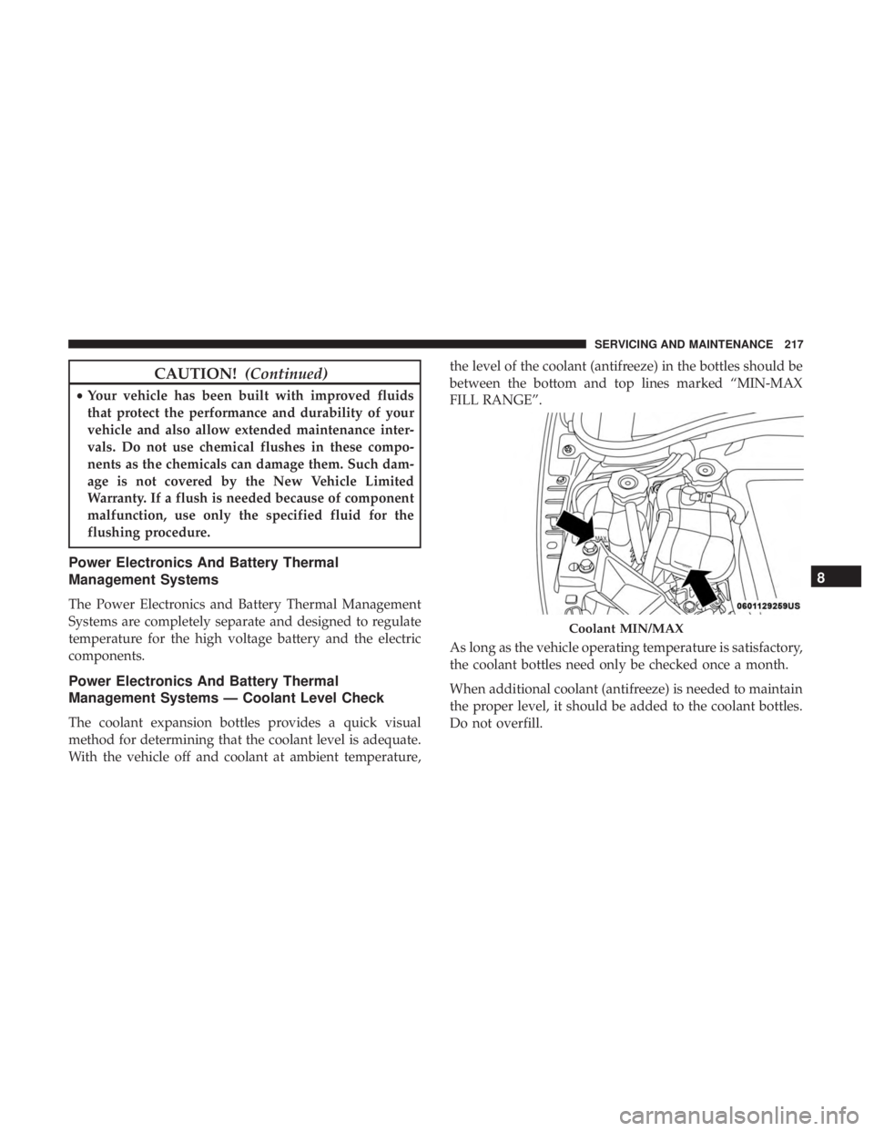 FIAT 500E 2019 Owners Manual CAUTION!(Continued)
•Your vehicle has been built with improved fluids
that protect the performance and durability of your
vehicle and also allow extended maintenance inter-
vals. Do not use chemical FIAT 500E 2019 Owners Manual CAUTION!(Continued)
•Your vehicle has been built with improved fluids
that protect the performance and durability of your
vehicle and also allow extended maintenance inter-
vals. Do not use chemical