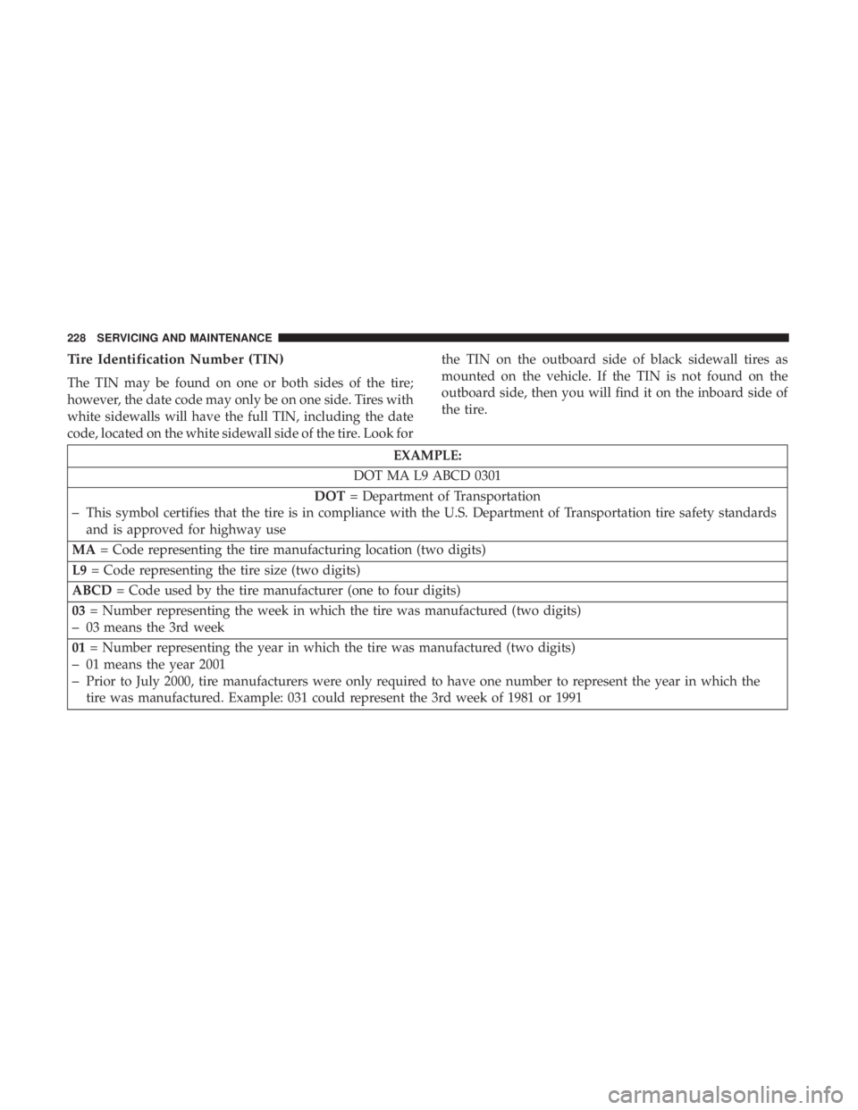FIAT 500E 2019  Owners Manual Tire Identification Number (TIN)
The TIN may be found on one or both sides of the tire;
however, the date code may only be on one side. Tires with
white sidewalls will have the full TIN, including the