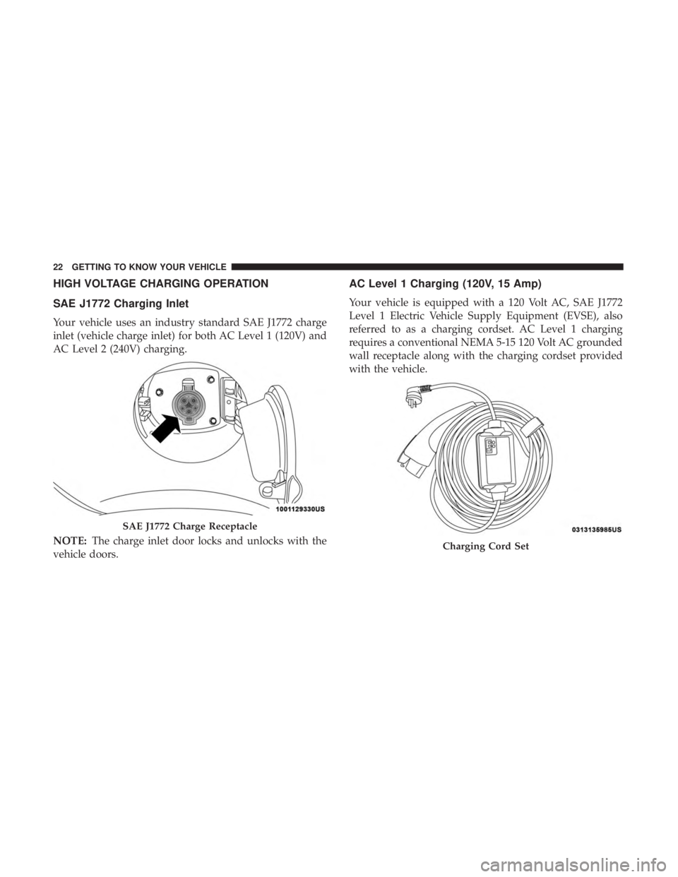 FIAT 500E 2019  Owners Manual HIGH VOLTAGE CHARGING OPERATION
SAE J1772 Charging Inlet
Your vehicle uses an industry standard SAE J1772 charge
inlet (vehicle charge inlet) for both AC Level 1 (120V) and
AC Level 2 (240V) charging.
