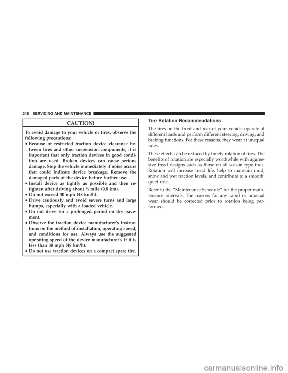 FIAT 500E 2019  Owners Manual CAUTION!
To avoid damage to your vehicle or tires, observe the
following precautions:
•Because of restricted traction device clearance be-
tween tires and other suspension components, it is
importan
