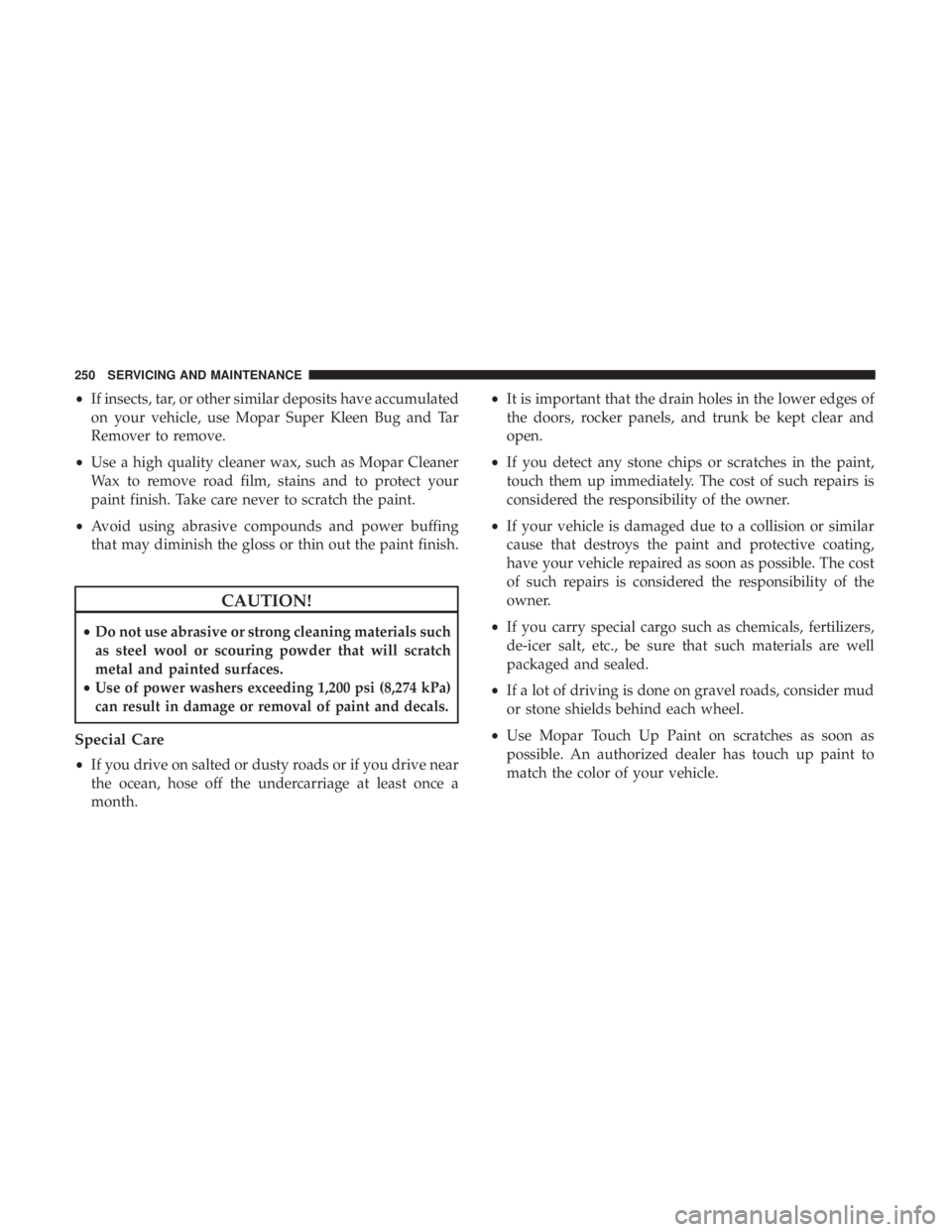 FIAT 500E 2019 Owners Manual •If insects, tar, or other similar deposits have accumulated
on your vehicle, use Mopar Super Kleen Bug and Tar
Remover to remove.
• Use a high quality cleaner wax, such as Mopar Cleaner
Wax to re FIAT 500E 2019 Owners Manual •If insects, tar, or other similar deposits have accumulated
on your vehicle, use Mopar Super Kleen Bug and Tar
Remover to remove.
• Use a high quality cleaner wax, such as Mopar Cleaner
Wax to re